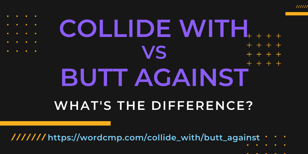 Difference between collide with and butt against