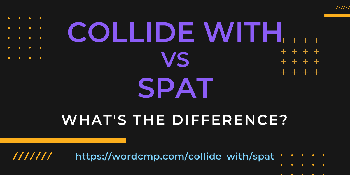 Difference between collide with and spat