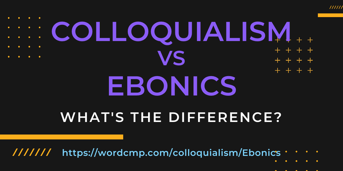 Difference between colloquialism and Ebonics