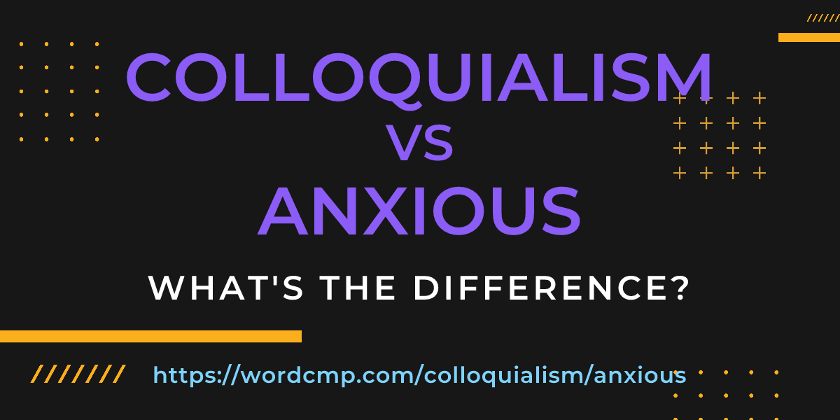 Difference between colloquialism and anxious