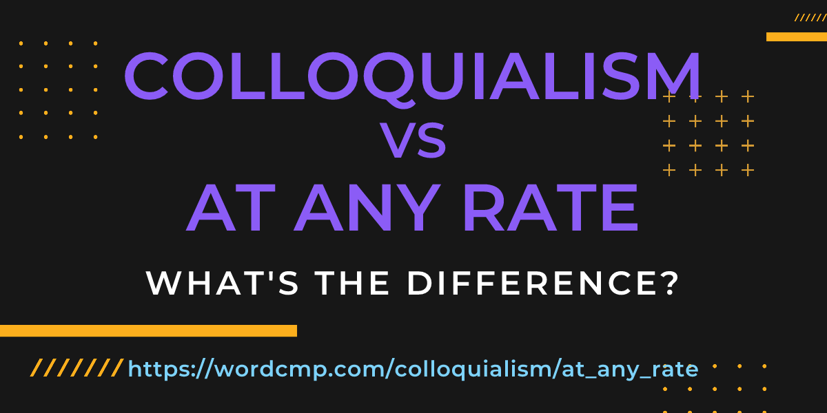 Difference between colloquialism and at any rate
