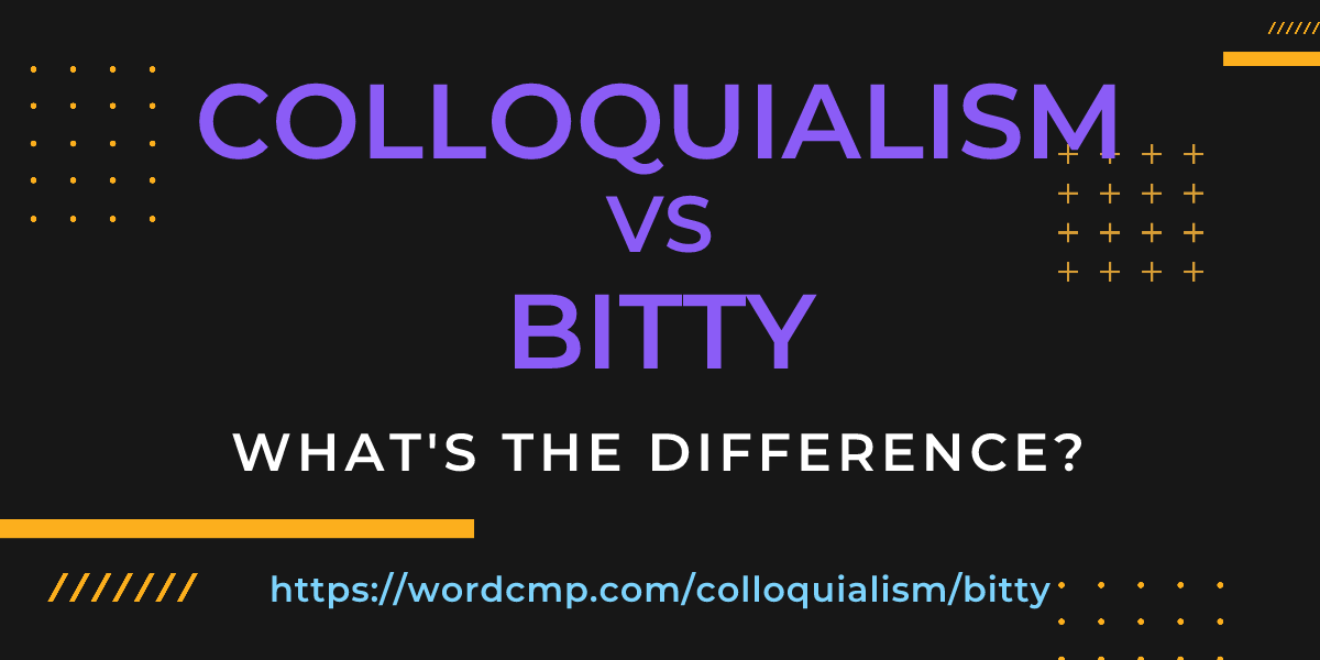 Difference between colloquialism and bitty
