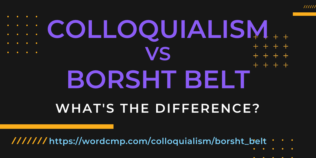 Difference between colloquialism and borsht belt