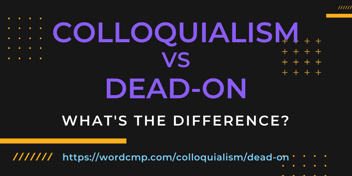 Difference between colloquialism and dead-on