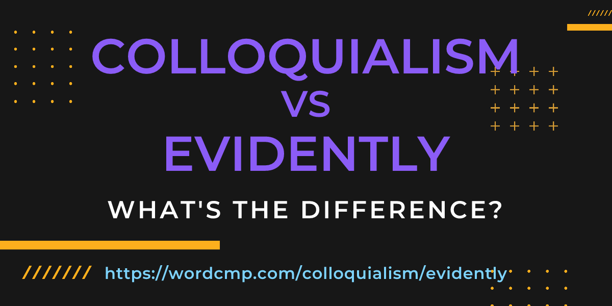 Difference between colloquialism and evidently