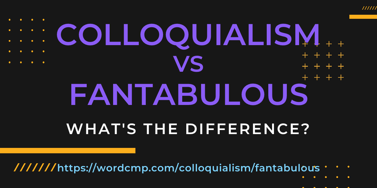 Difference between colloquialism and fantabulous