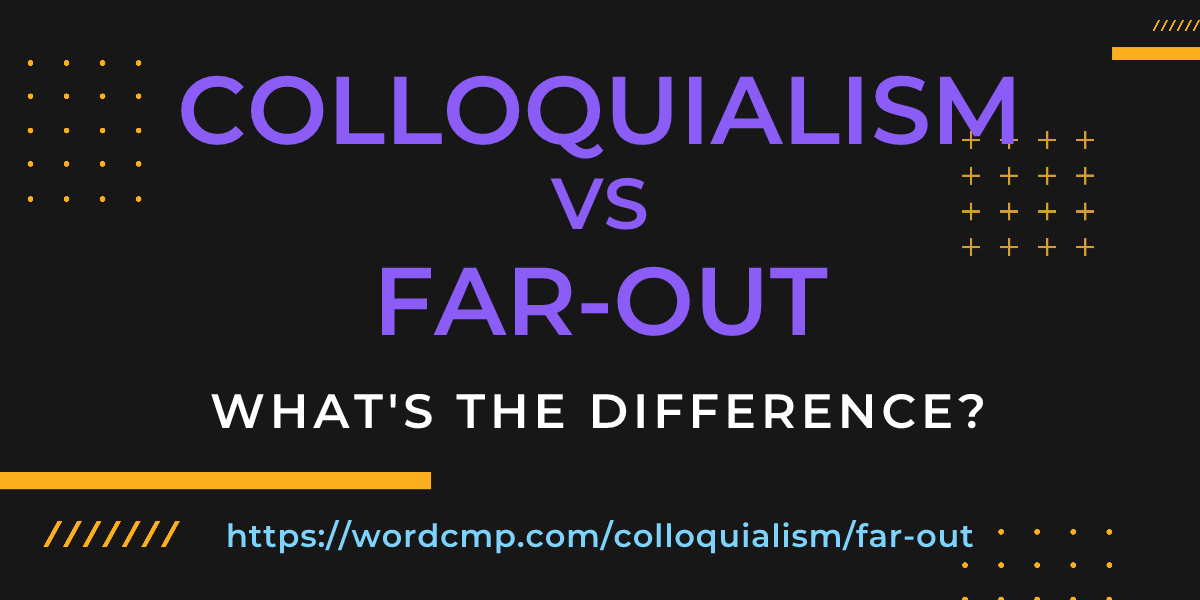 Difference between colloquialism and far-out