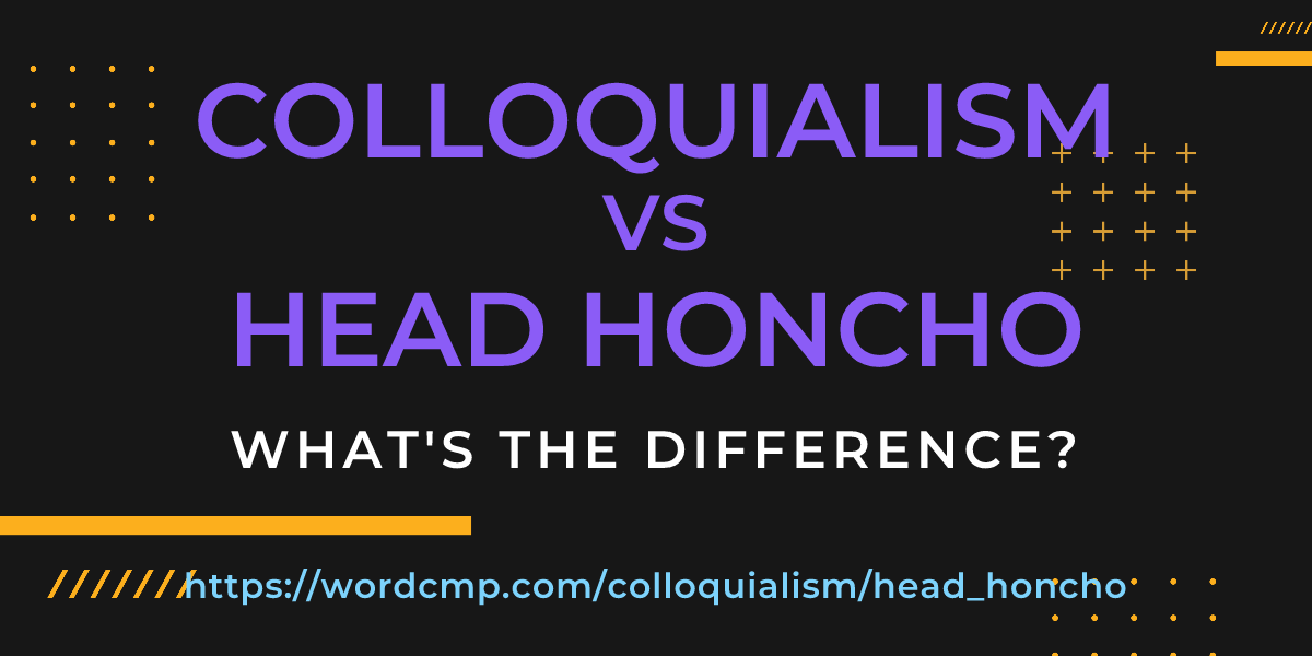 Difference between colloquialism and head honcho