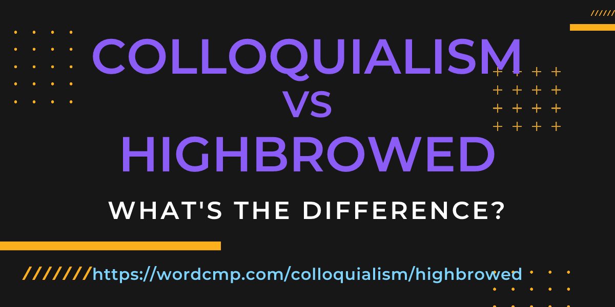 Difference between colloquialism and highbrowed