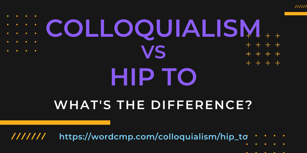 Difference between colloquialism and hip to