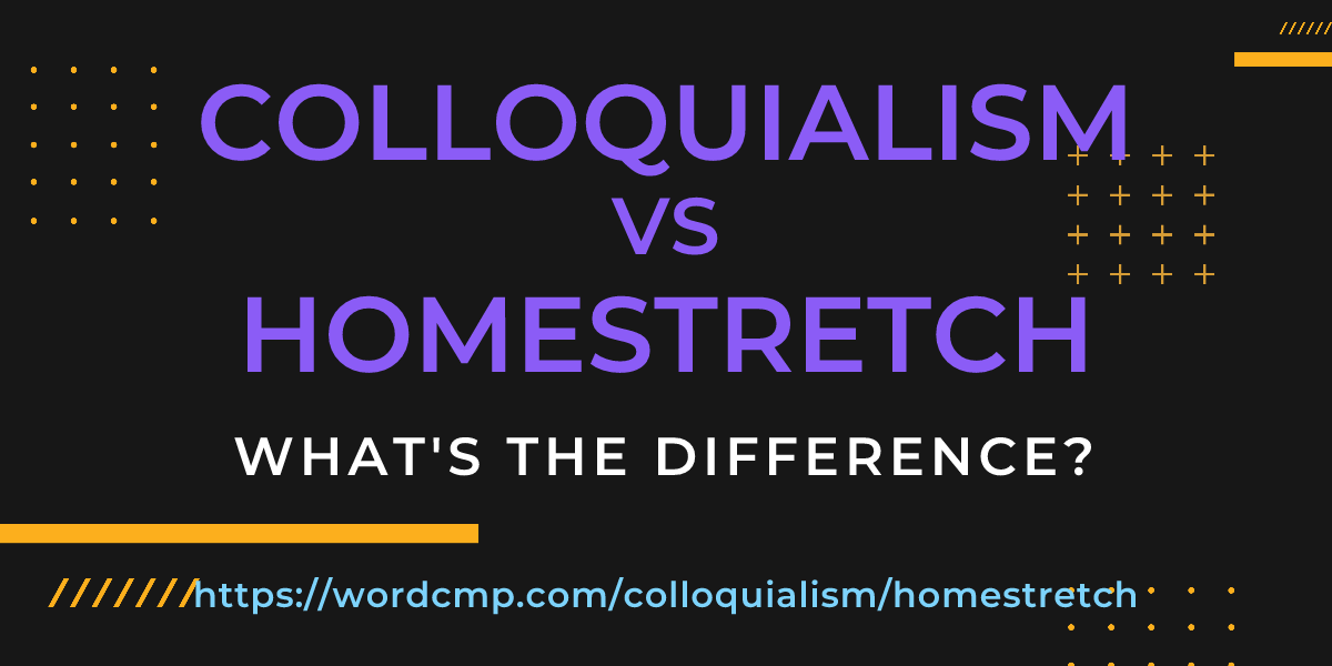 Difference between colloquialism and homestretch