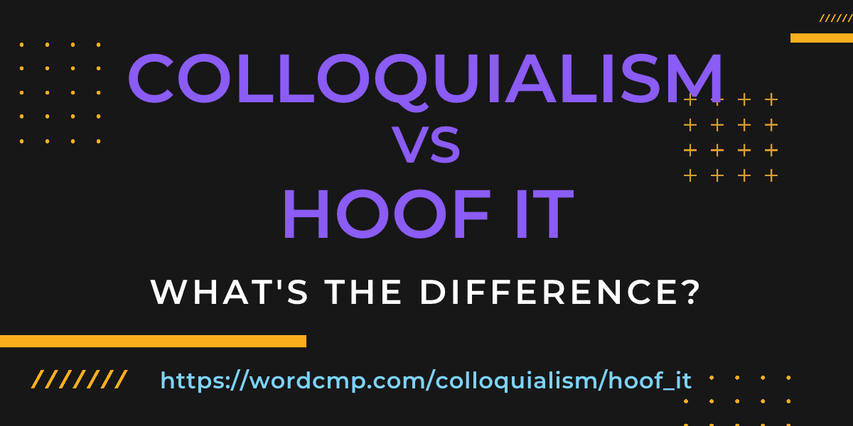 Difference between colloquialism and hoof it