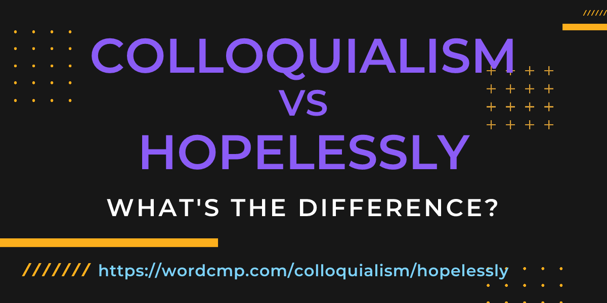 Difference between colloquialism and hopelessly