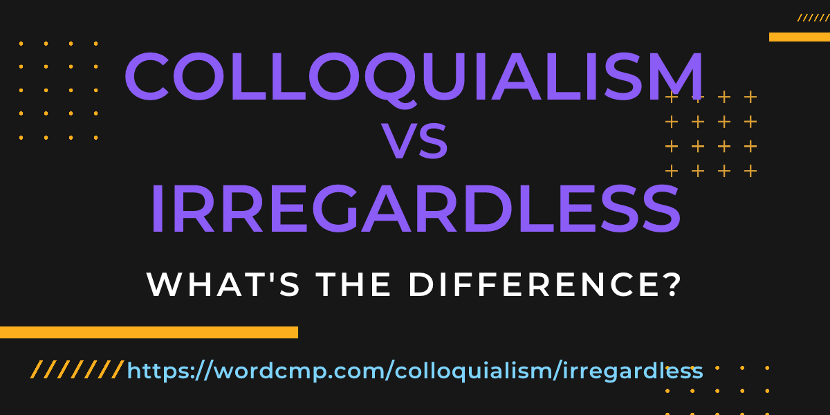 Difference between colloquialism and irregardless