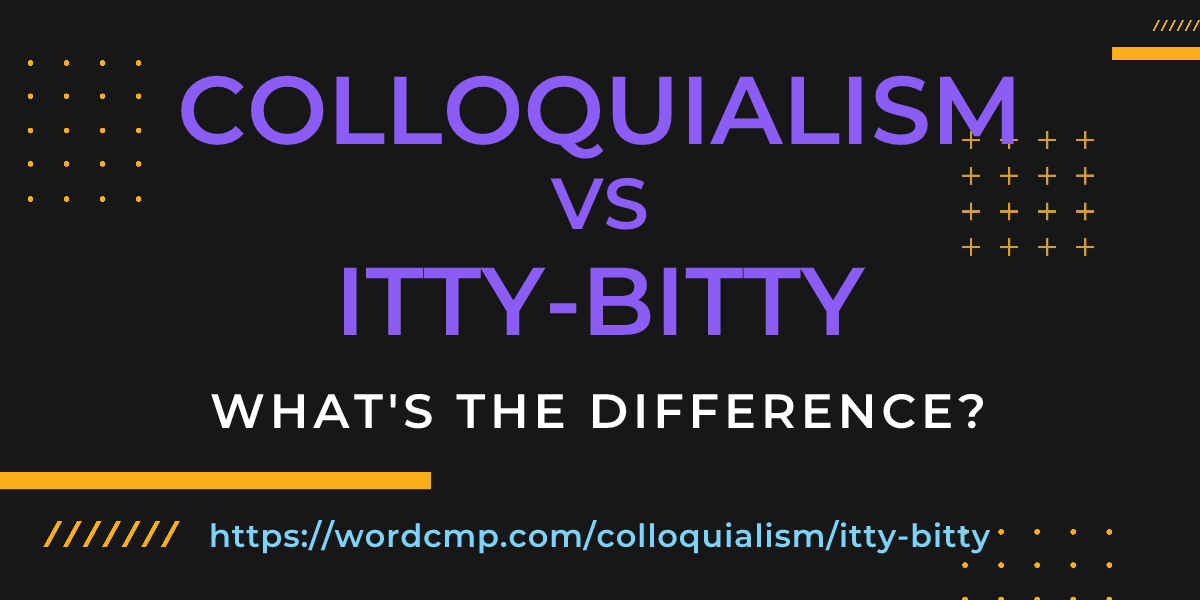 Difference between colloquialism and itty-bitty