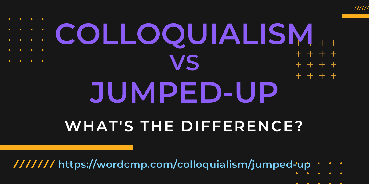 Difference between colloquialism and jumped-up