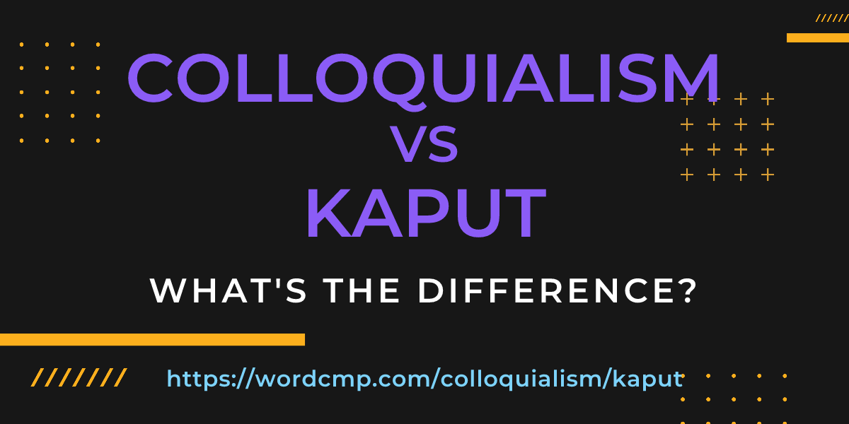 Difference between colloquialism and kaput