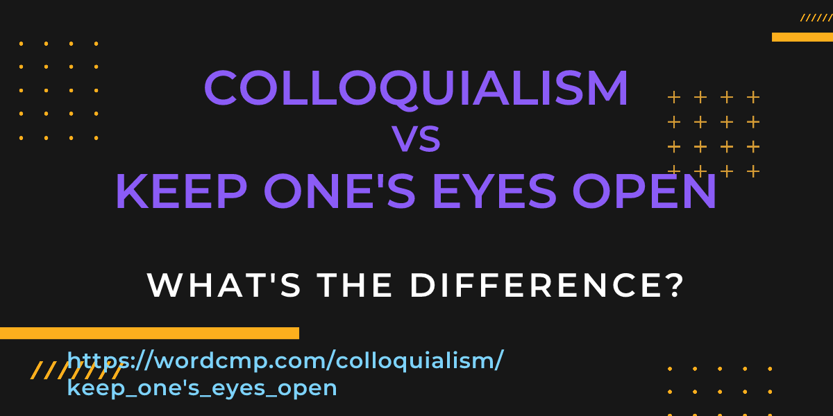 Difference between colloquialism and keep one's eyes open