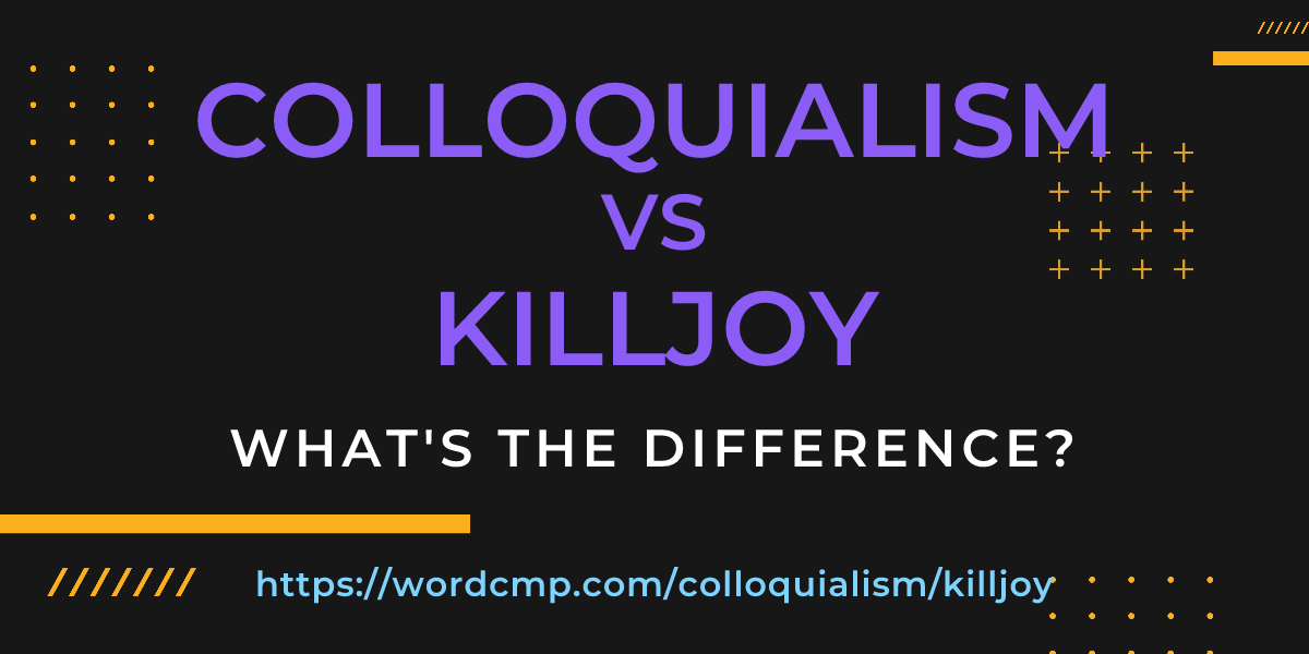 Difference between colloquialism and killjoy