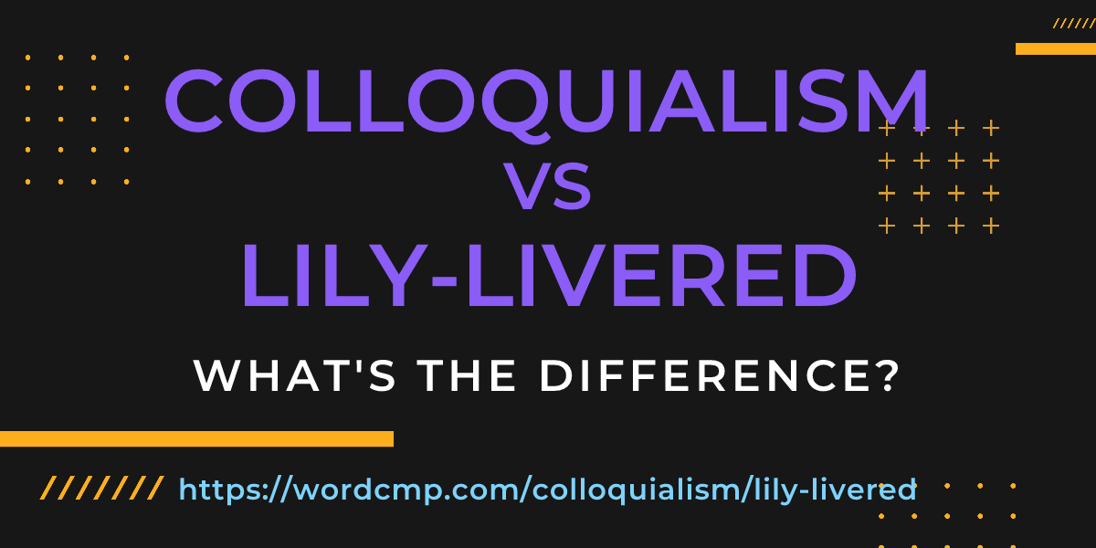 Difference between colloquialism and lily-livered