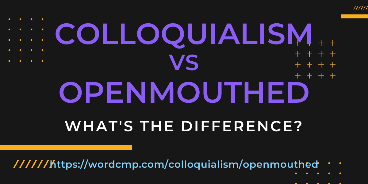 Difference between colloquialism and openmouthed