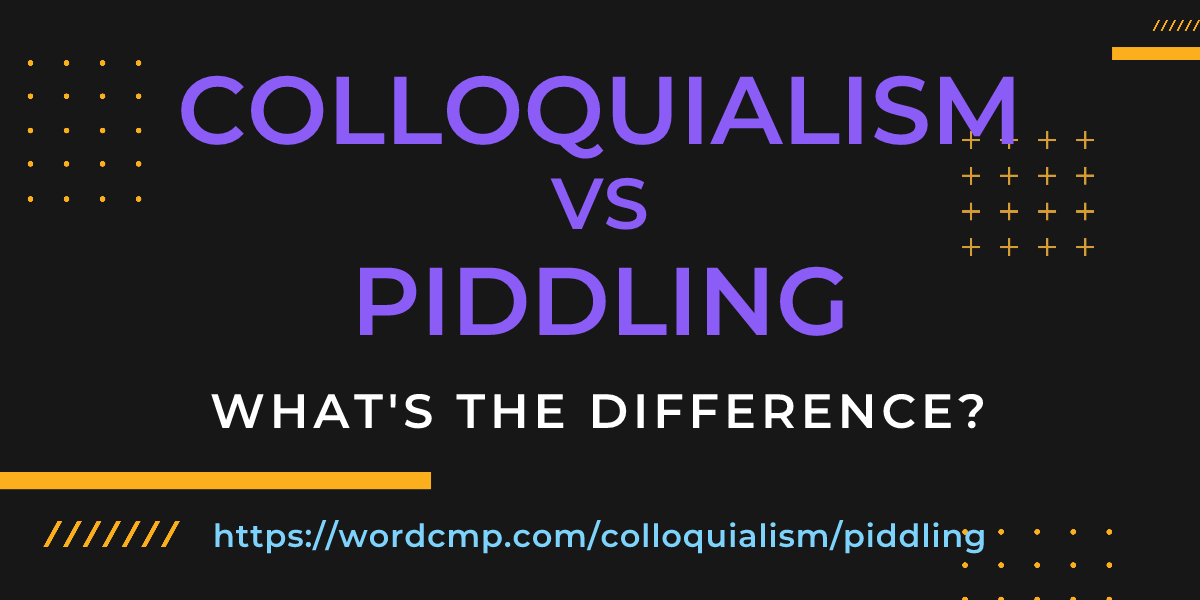 Difference between colloquialism and piddling