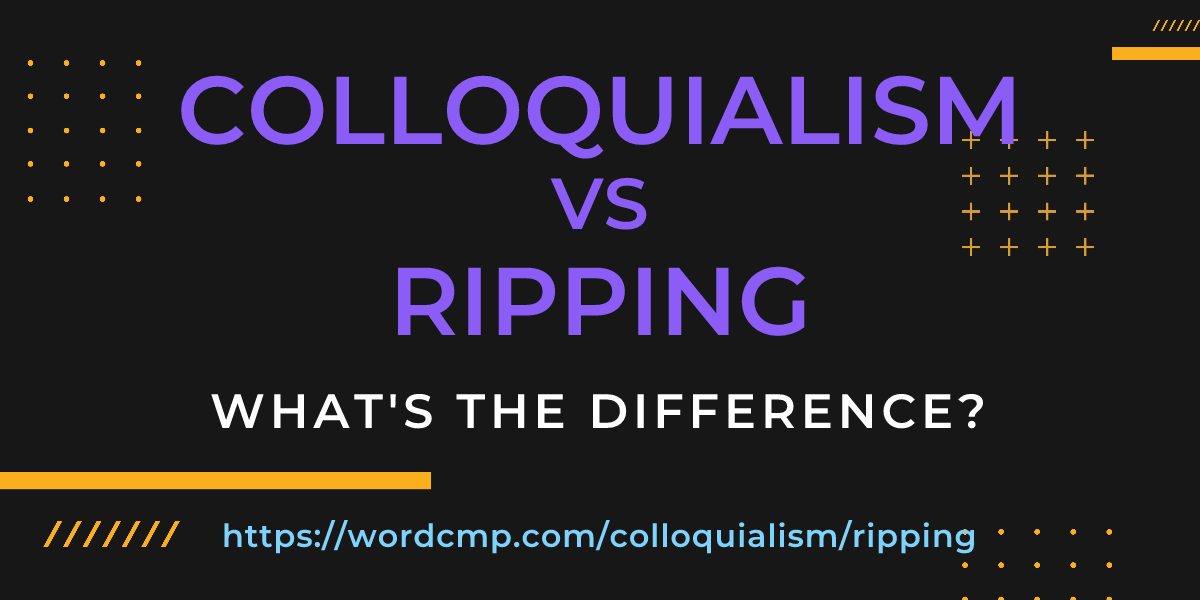 Difference between colloquialism and ripping