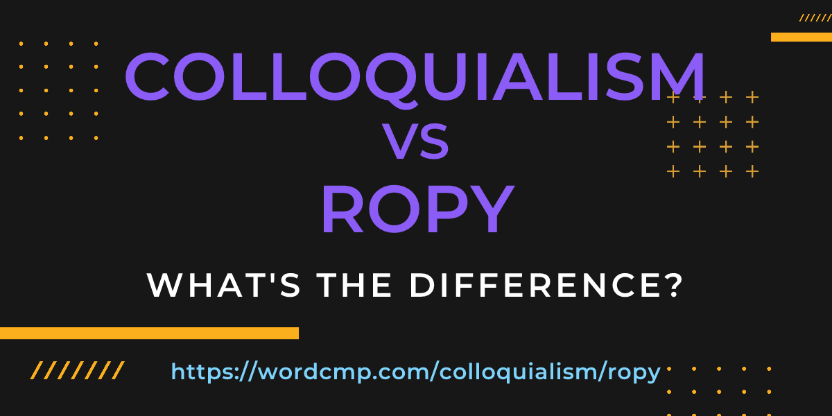 Difference between colloquialism and ropy