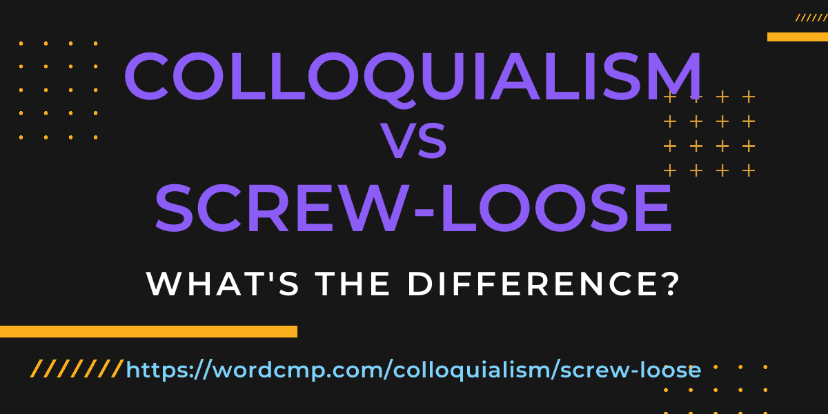 Difference between colloquialism and screw-loose