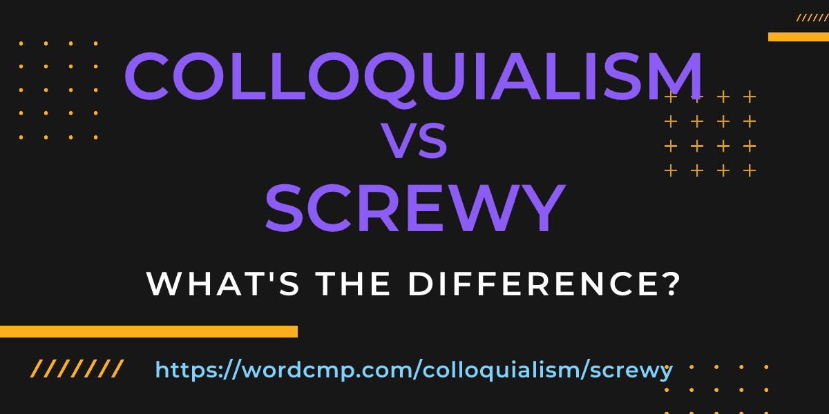 Difference between colloquialism and screwy
