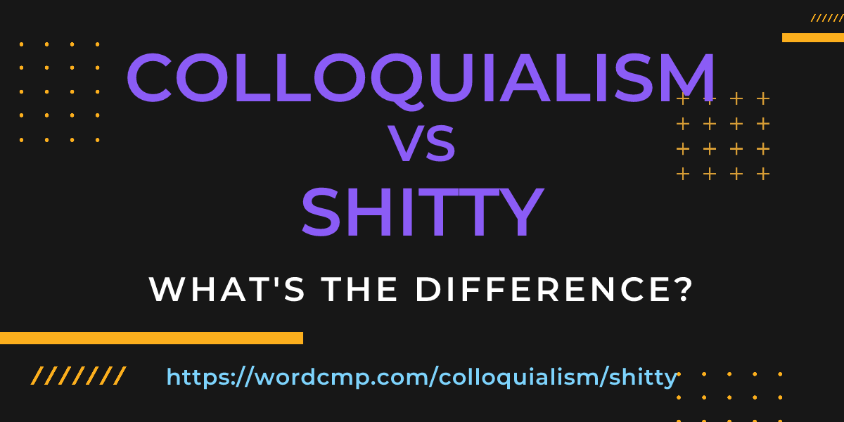 Difference between colloquialism and shitty