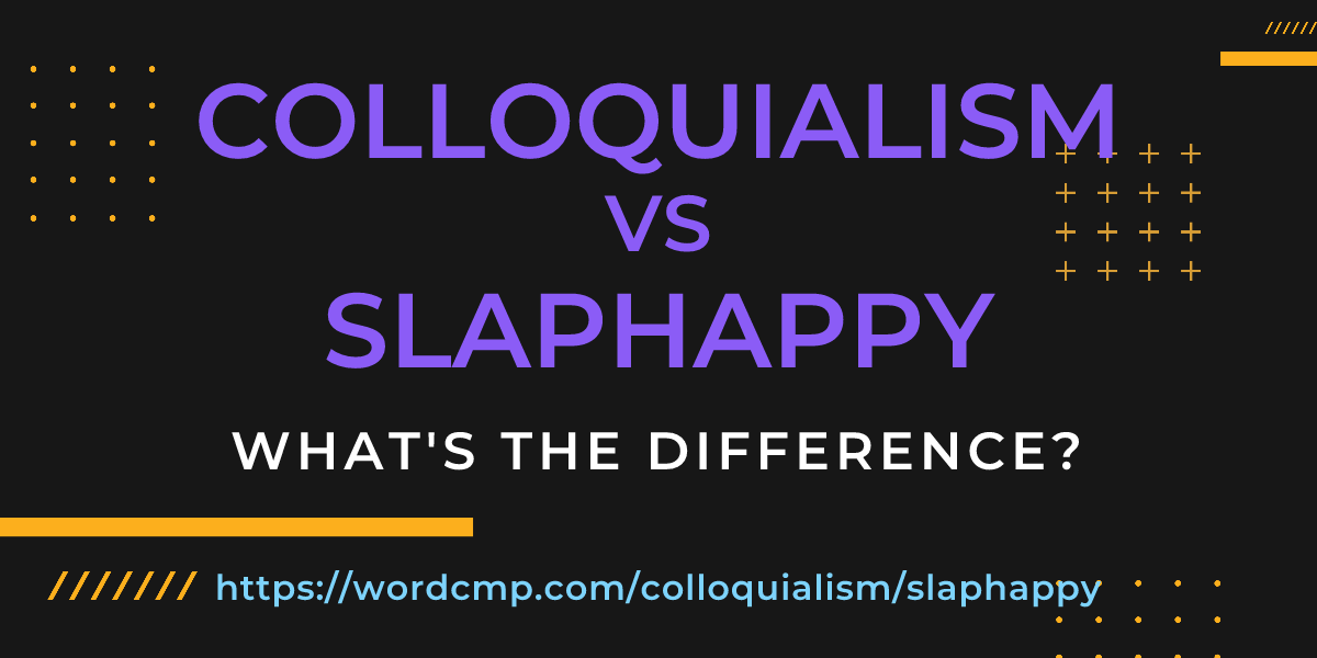 Difference between colloquialism and slaphappy