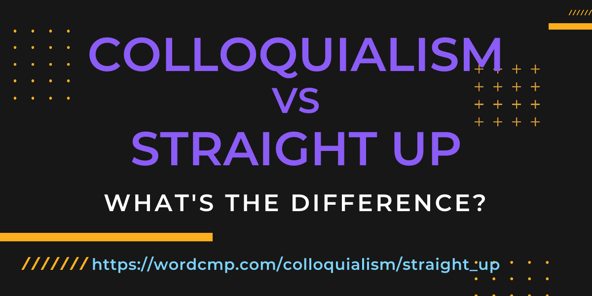Difference between colloquialism and straight up