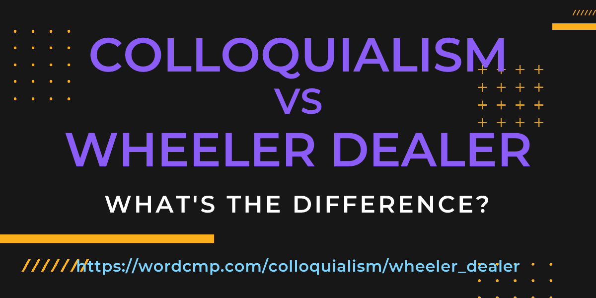 Difference between colloquialism and wheeler dealer