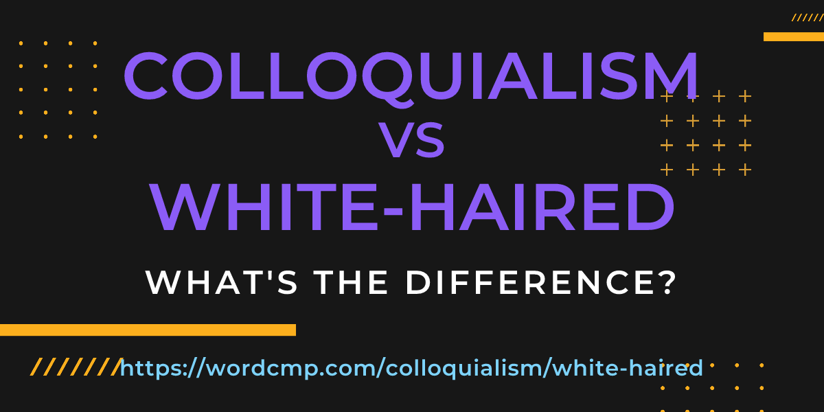 Difference between colloquialism and white-haired