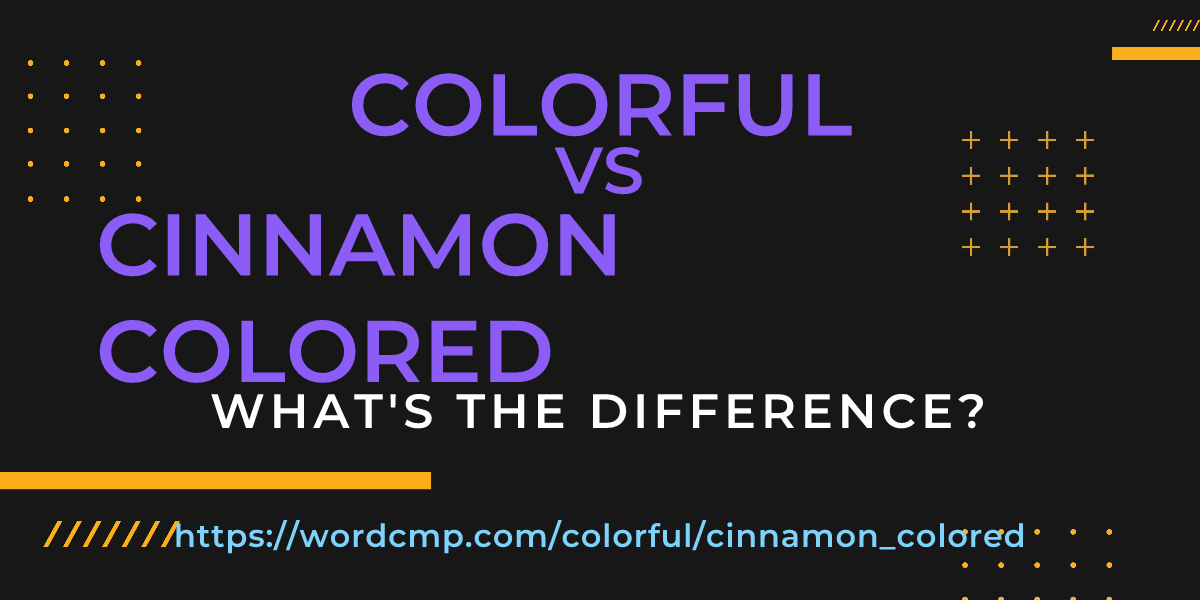 Difference between colorful and cinnamon colored