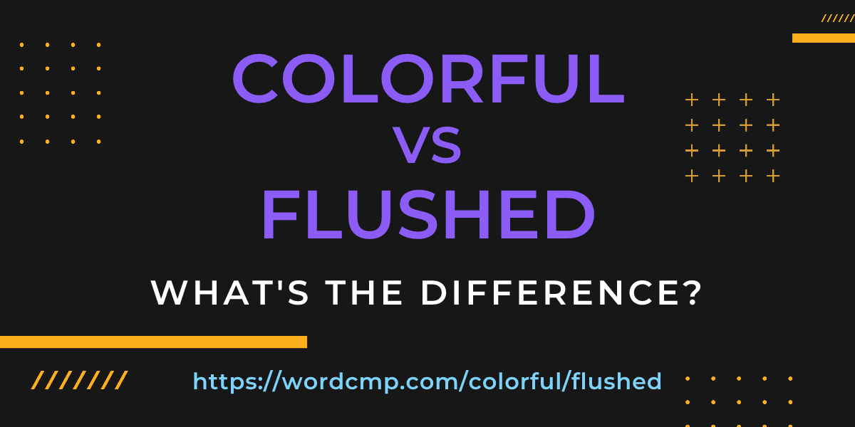 Difference between colorful and flushed