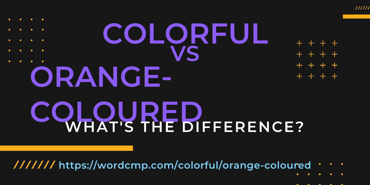 Difference between colorful and orange-coloured