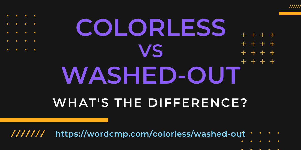Difference between colorless and washed-out