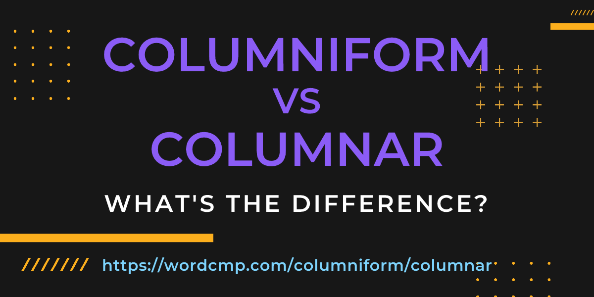 Difference between columniform and columnar