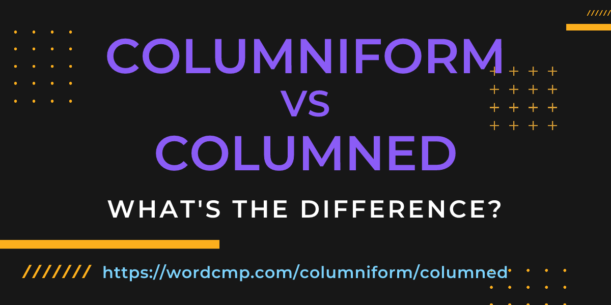 Difference between columniform and columned