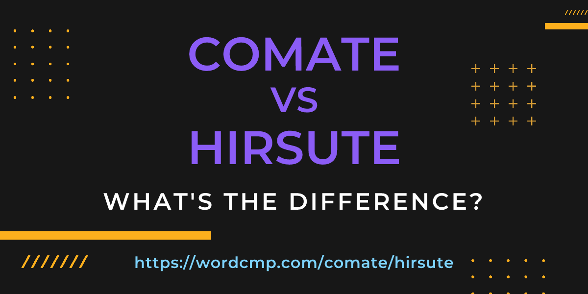 Difference between comate and hirsute