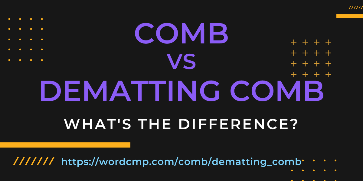 Difference between comb and dematting comb