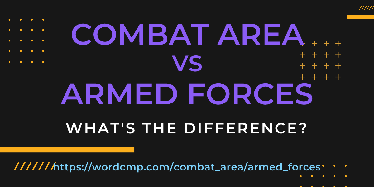 Difference between combat area and armed forces