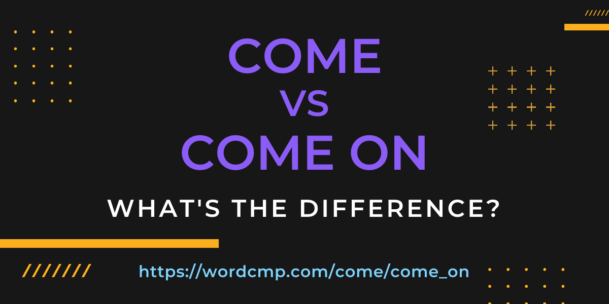 Difference between come and come on