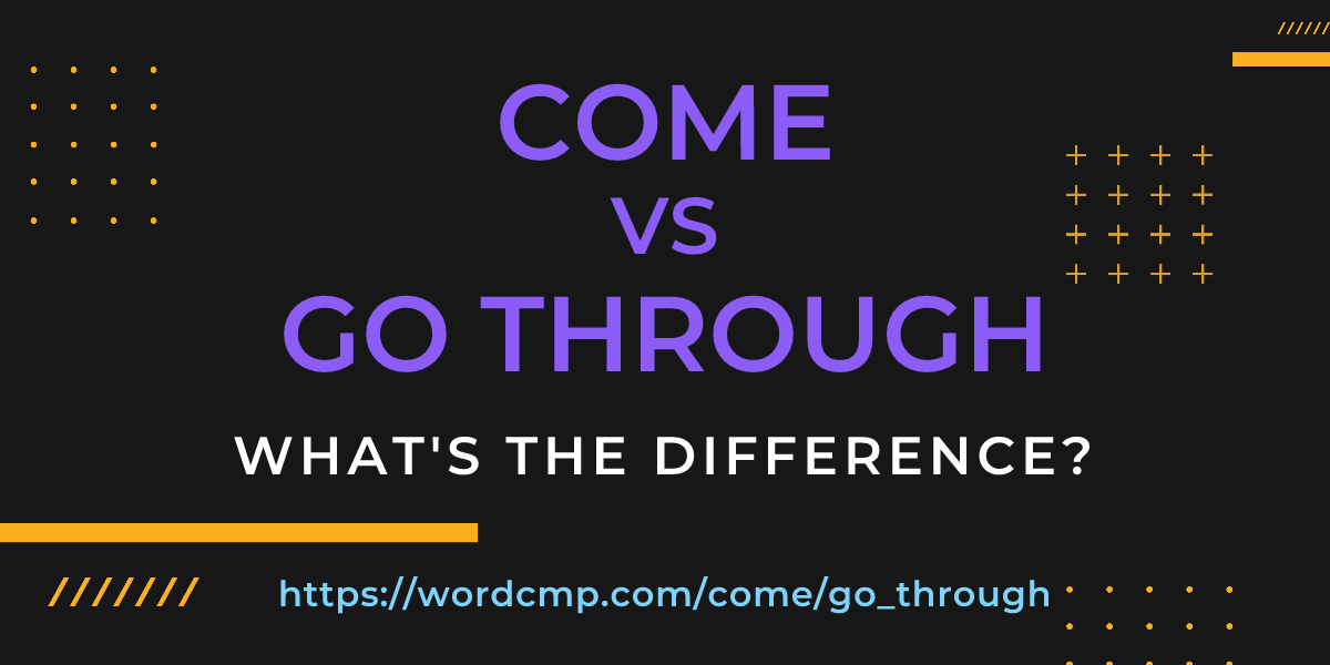 Difference between come and go through