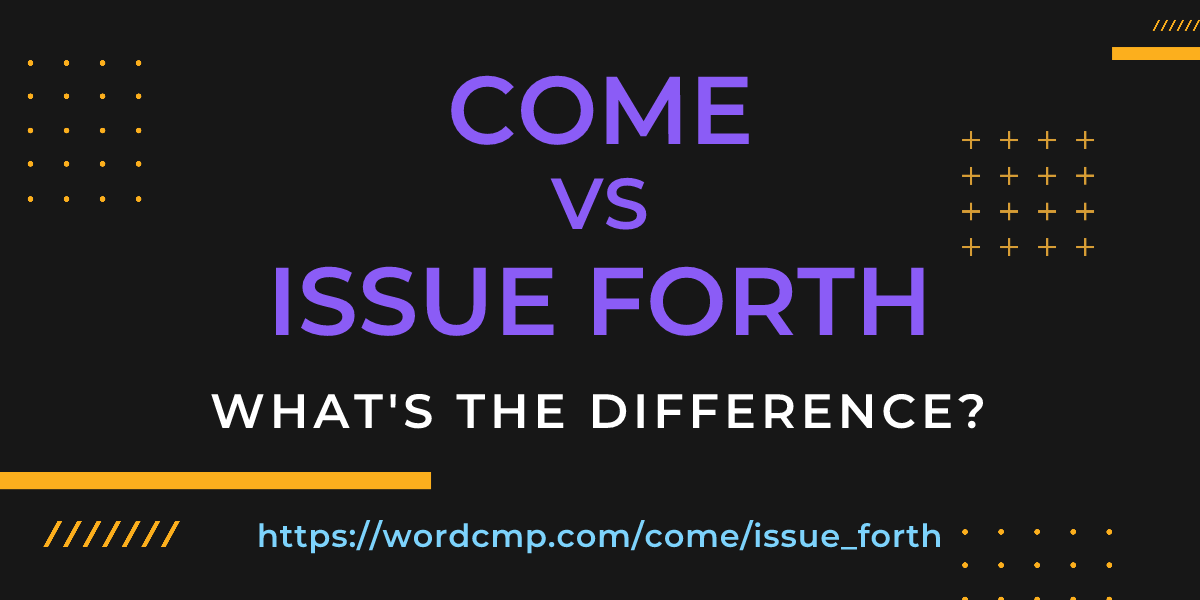 Difference between come and issue forth