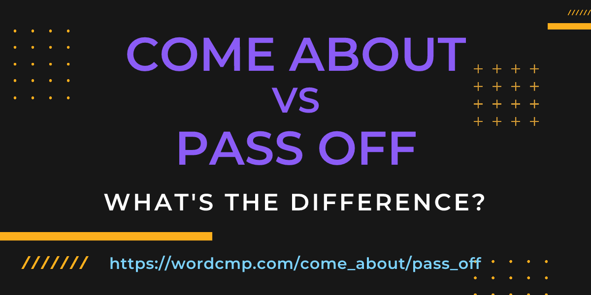 Difference between come about and pass off