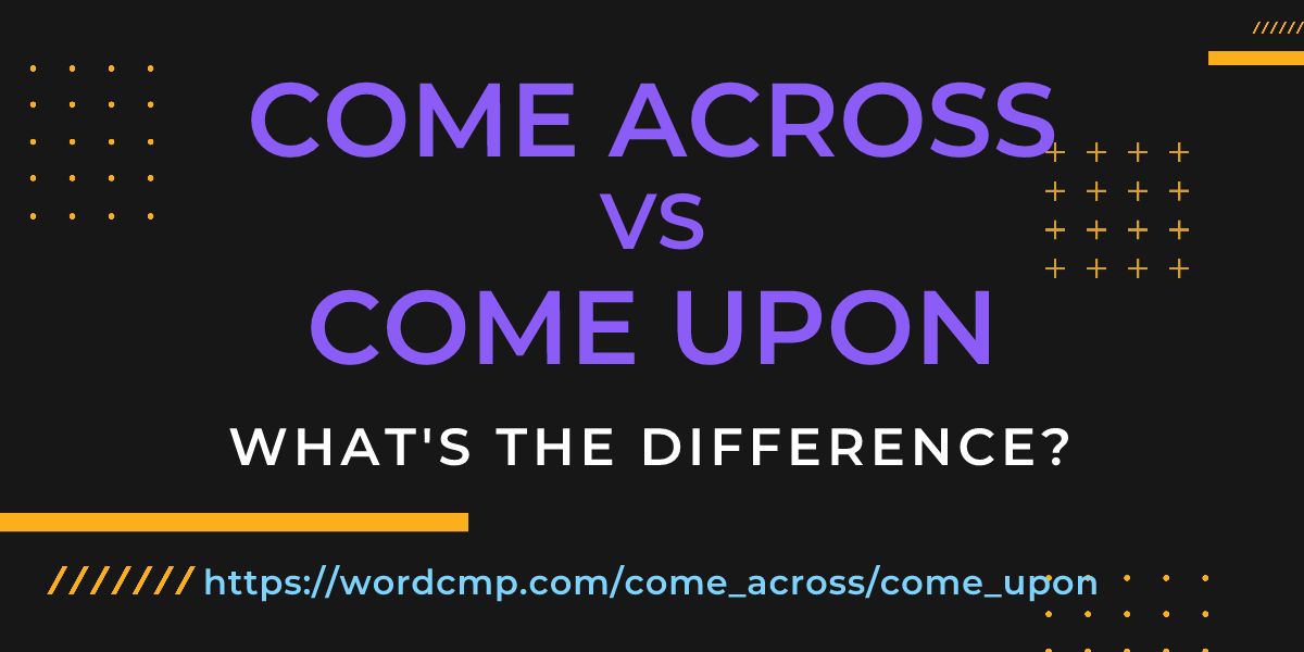 Difference between come across and come upon
