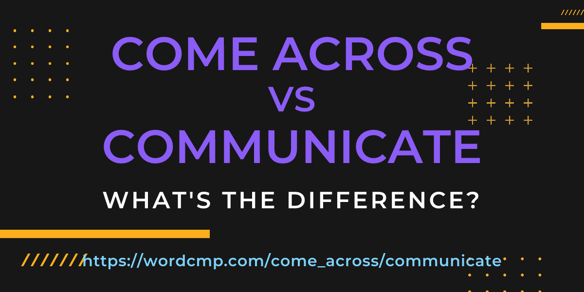Difference between come across and communicate